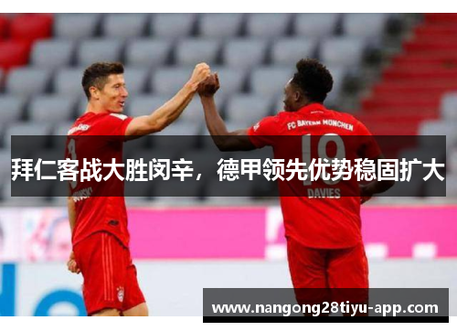 拜仁客战大胜闵辛，德甲领先优势稳固扩大